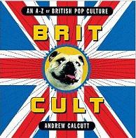 Brit.Cult: An A-Z of British Pop Culture by Andrew Calcutt